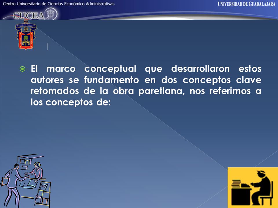 El marco conceptual que desarrollaron estos autores se fundamento en dos conceptos clave retomados de la obra paretiana, nos referimos a los conceptos de: