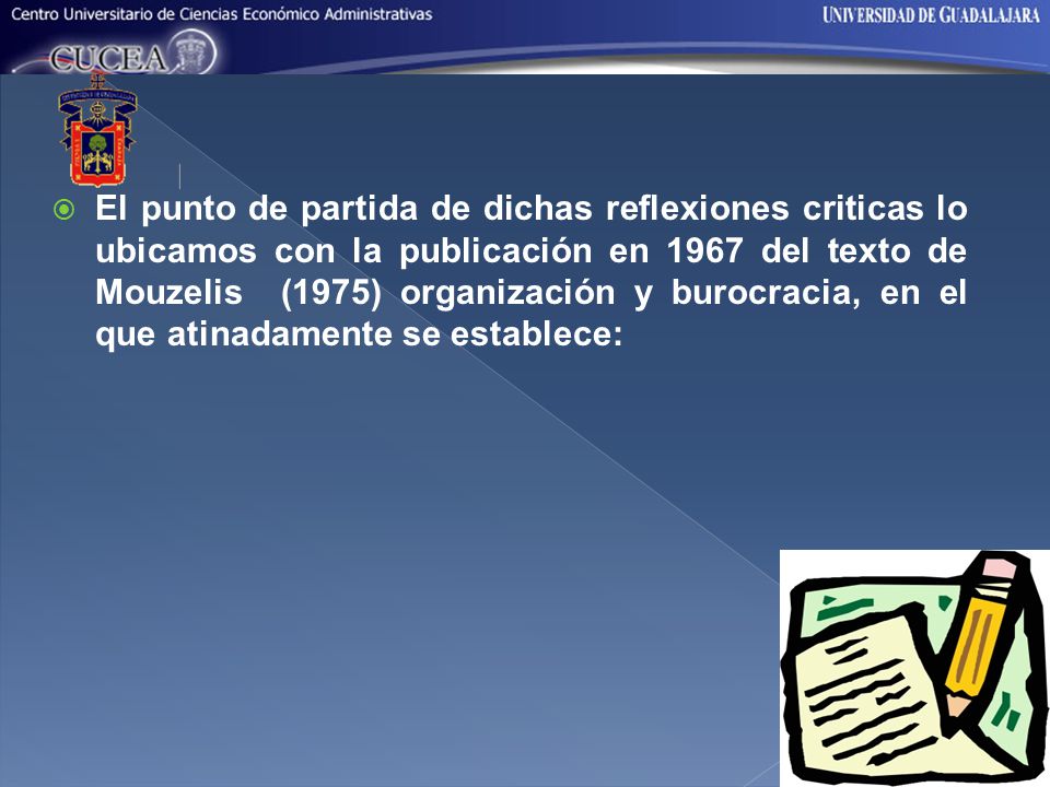 El punto de partida de dichas reflexiones criticas lo ubicamos con la publicación en 1967 del texto de Mouzelis (1975) organización y burocracia, en el que atinadamente se establece: