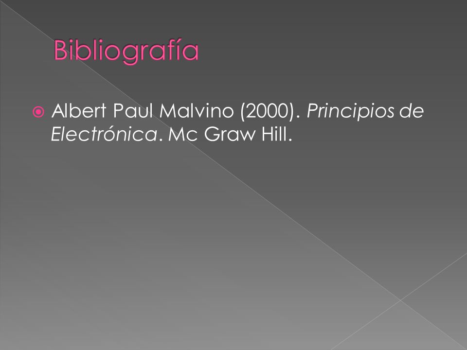 Bibliografía Albert Paul Malvino (2000). Principios de Electrónica. Mc Graw Hill.
