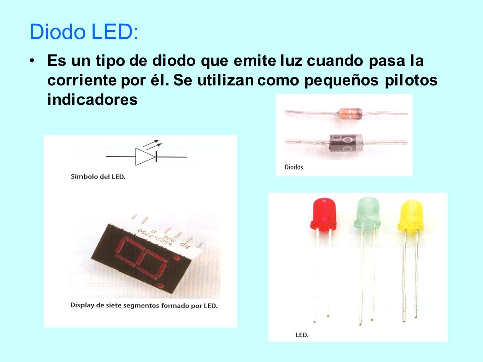 Diodo LED: Es un tipo de diodo que emite luz cuando pasa la corriente por él.