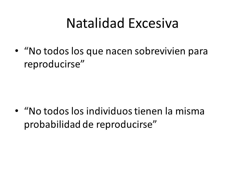 Natalidad Excesiva No todos los que nacen sobrevivien para reproducirse No todos los individuos tienen la misma probabilidad de reproducirse