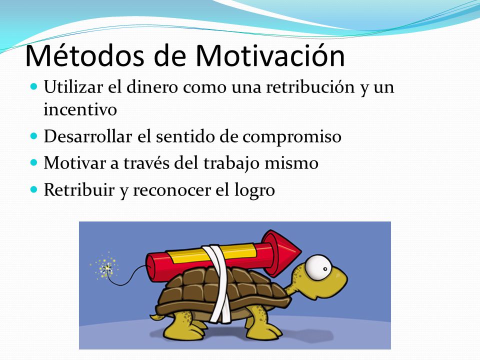 Métodos de Motivación Utilizar el dinero como una retribución y un incentivo. Desarrollar el sentido de compromiso.