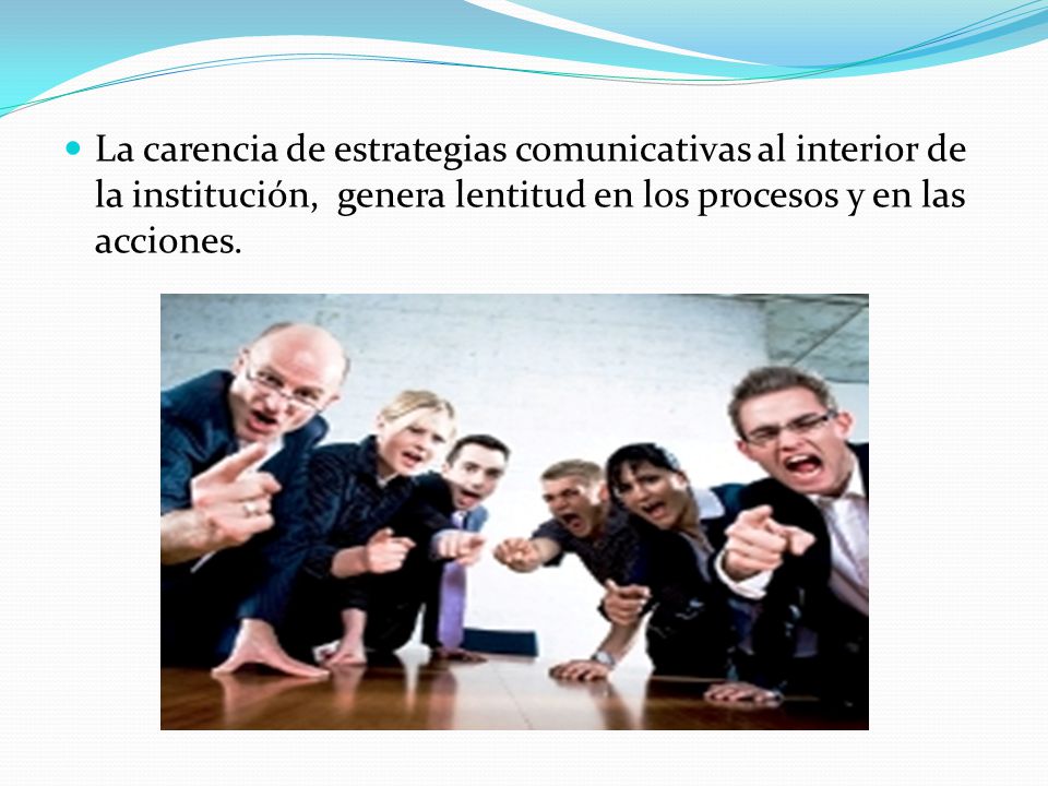 La carencia de estrategias comunicativas al interior de la institución, genera lentitud en los procesos y en las acciones.