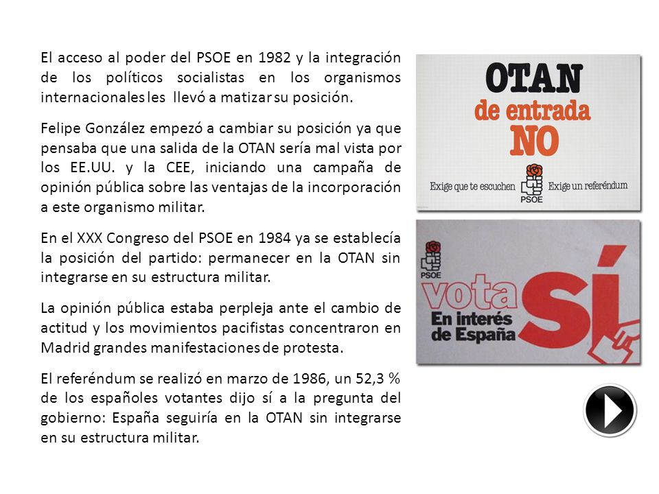 El acceso al poder del PSOE en 1982 y la integración de los políticos socialistas en los organismos internacionales les llevó a matizar su posición.