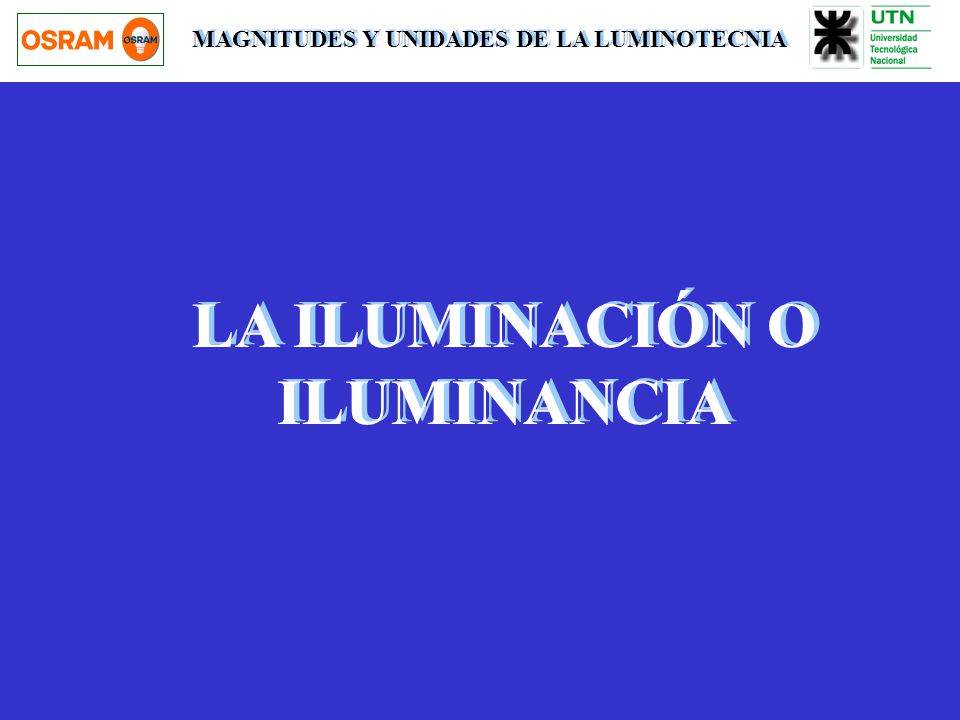 MAGNITUDES Y UNIDADES DE LA LUMINOTECNIA LA ILUMINACIÓN O ILUMINANCIA