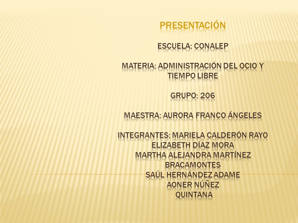 presentación ESCUELa: conalep materia: administración del ocio y tiempo libre grupo: 206 maestra: aurora franco ángeles integrantes: Mariela calderón rayo Elizabeth Díaz mora Martha Alejandra Martínez bracamontes Saúl Hernández adame Aoner Núñez quintana