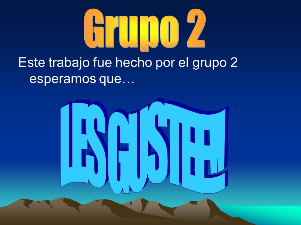 Grupo 2 Este trabajo fue hecho por el grupo 2 esperamos que… LES GUSTEE!!