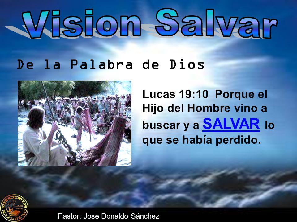 De la Palabra de Dios Lucas 19:10 Porque el Hijo del Hombre vino a buscar y a SALVAR lo que se había perdido.