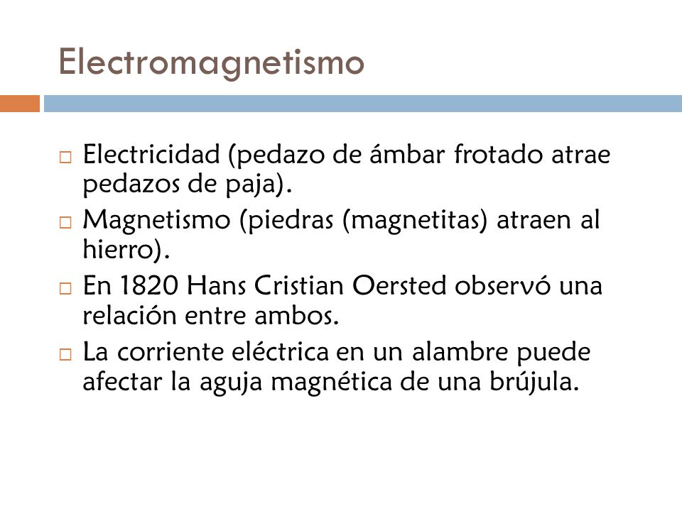 Electromagnetismo Electricidad (pedazo de ámbar frotado atrae pedazos de paja). Magnetismo (piedras (magnetitas) atraen al hierro).