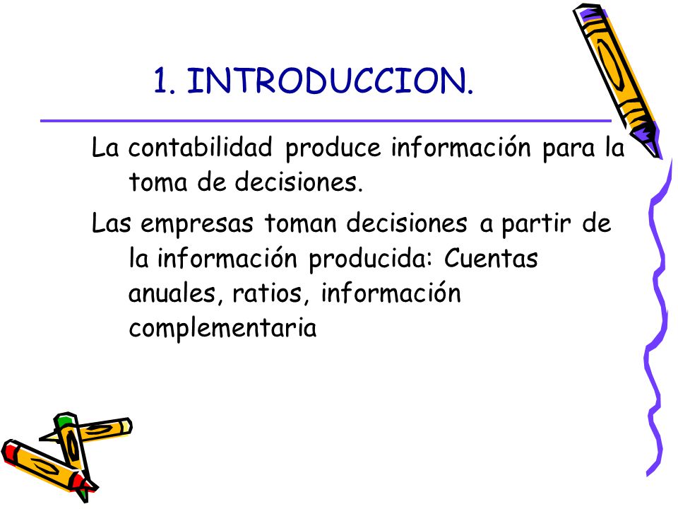1. INTRODUCCION. La contabilidad produce información para la toma de decisiones.