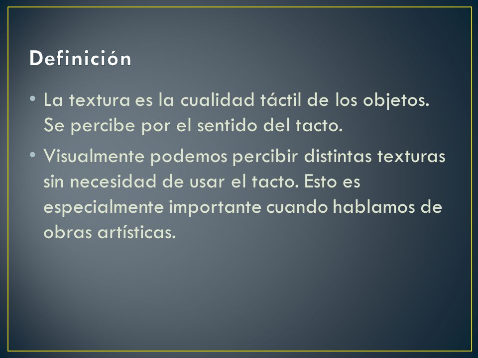 Definición La textura es la cualidad táctil de los objetos. Se percibe por el sentido del tacto.