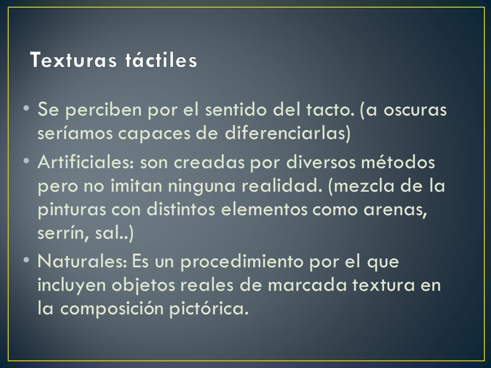 Texturas táctiles Se perciben por el sentido del tacto. (a oscuras seríamos capaces de diferenciarlas)