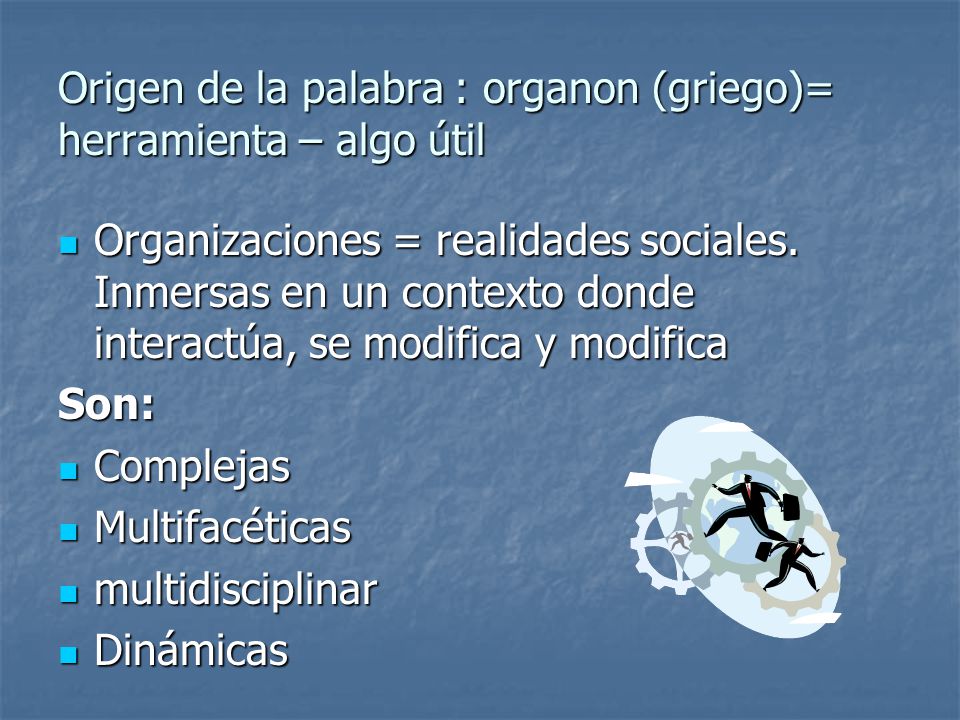 Origen de la palabra : organon (griego)= herramienta – algo útil