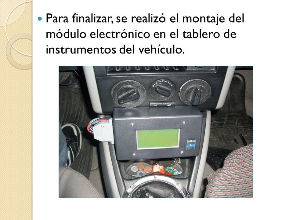 Para finalizar, se realizó el montaje del módulo electrónico en el tablero de instrumentos del vehículo.