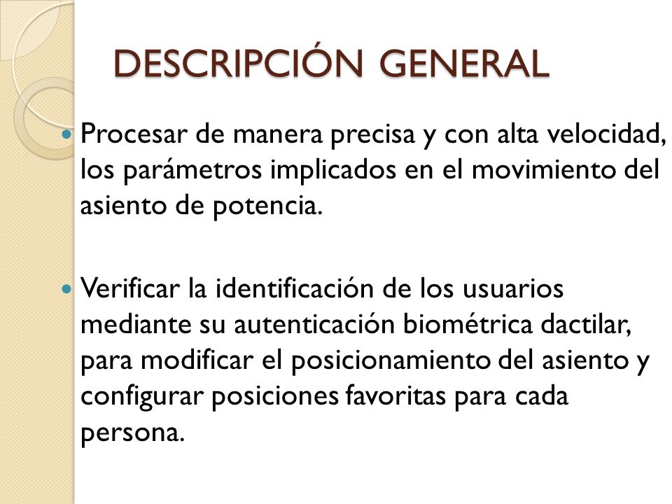 DESCRIPCIÓN GENERAL Procesar de manera precisa y con alta velocidad, los parámetros implicados en el movimiento del asiento de potencia.