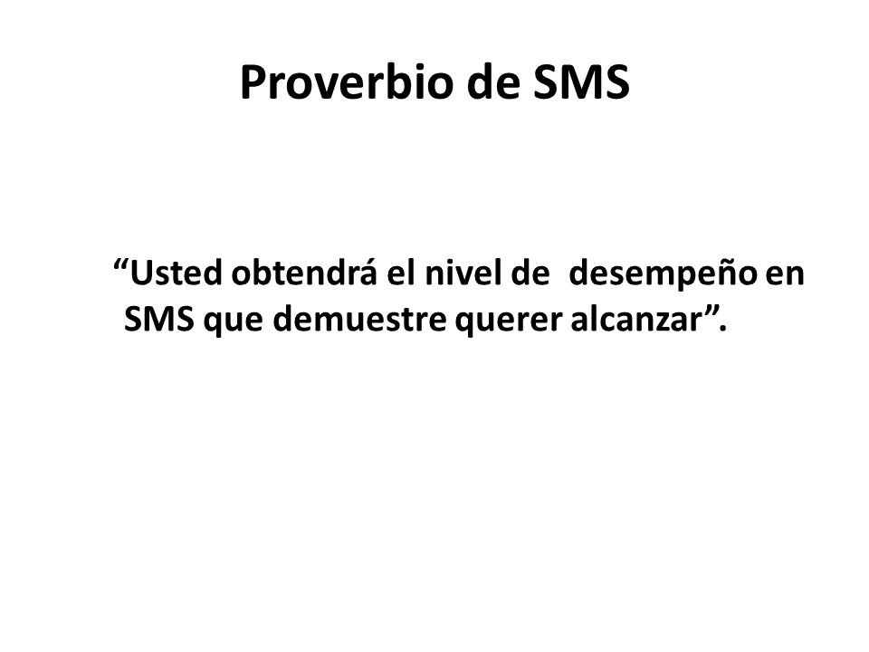 Proverbio de SMS Usted obtendrá el nivel de desempeño en SMS que demuestre querer alcanzar .