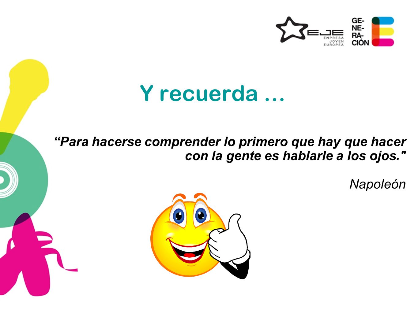 Y recuerda … Para hacerse comprender lo primero que hay que hacer con la gente es hablarle a los ojos.