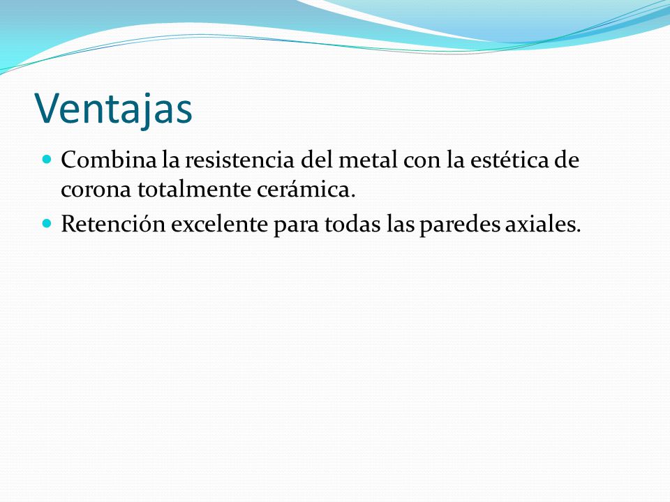 Ventajas Combina la resistencia del metal con la estética de corona totalmente cerámica.
