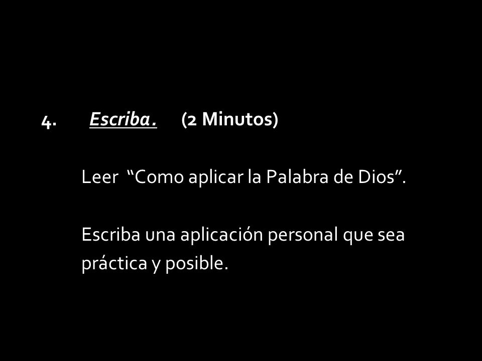 4. Escriba. (2 Minutos) Leer Como aplicar la Palabra de Dios . Escriba una aplicación personal que sea.