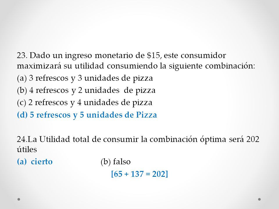 23. Dado un ingreso monetario de $15, este consumidor maximizará su utilidad consumiendo la siguiente combinación: