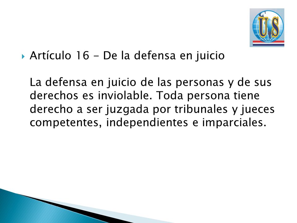 Artículo 16 - De la defensa en juicio La defensa en juicio de las personas y de sus derechos es inviolable.