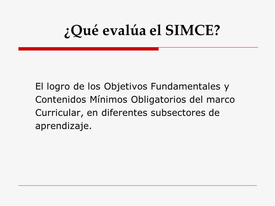 ¿Qué evalúa el SIMCE El logro de los Objetivos Fundamentales y