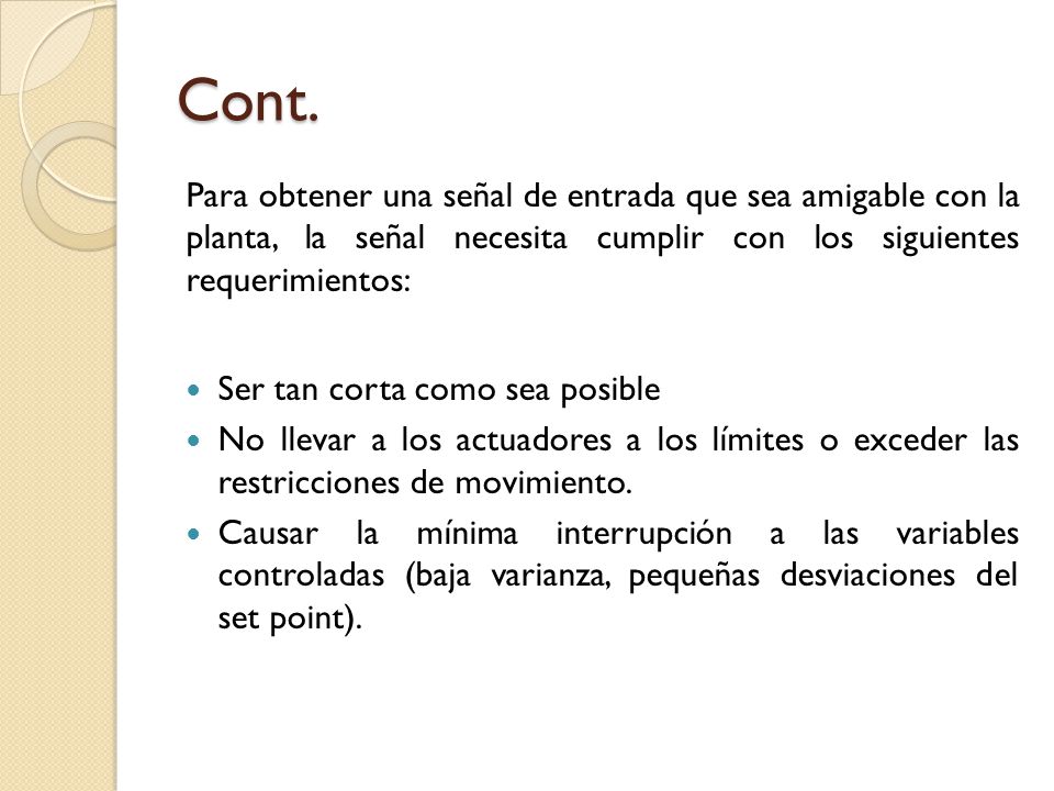 Cont. Para obtener una señal de entrada que sea amigable con la planta, la señal necesita cumplir con los siguientes requerimientos: