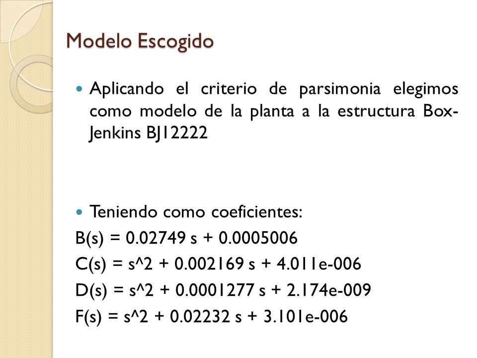 Modelo Escogido Aplicando el criterio de parsimonia elegimos como modelo de la planta a la estructura Box- Jenkins BJ