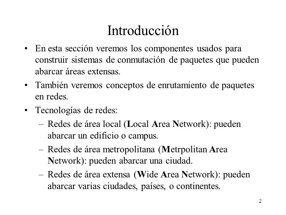 Introducción En esta sección veremos los componentes usados para construir sistemas de conmutación de paquetes que pueden abarcar áreas extensas.