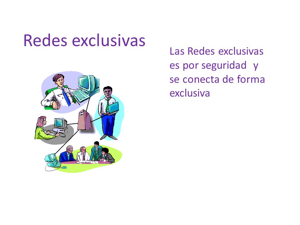 Redes exclusivas Las Redes exclusivas es por seguridad y se conecta de forma exclusiva