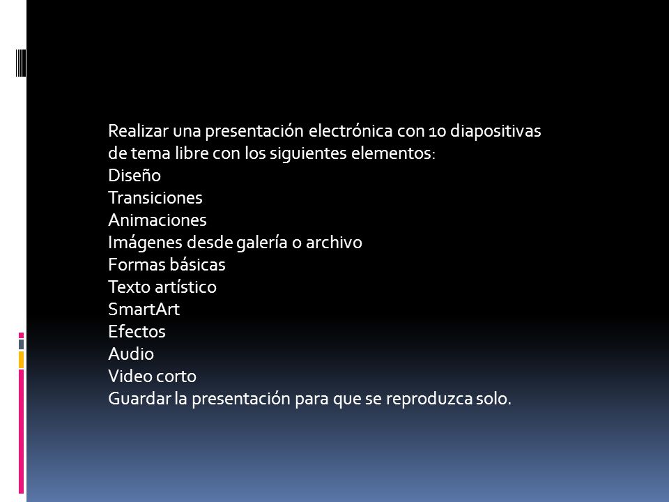 Realizar una presentación electrónica con 10 diapositivas de tema libre con los siguientes elementos: