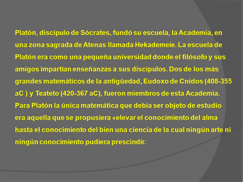 Platón, discípulo de Sócrates, fundó su escuela, la Academia, en una zona sagrada de Atenas llamada Hekademeíe.