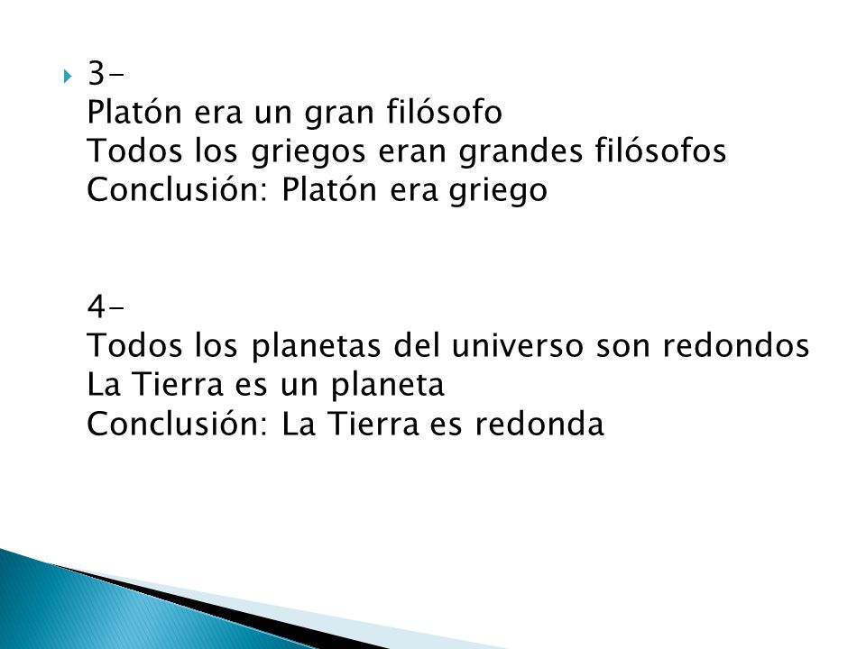 3- Platón era un gran filósofo Todos los griegos eran grandes filósofos Conclusión: Platón era griego 4- Todos los planetas del universo son redondos La Tierra es un planeta Conclusión: La Tierra es redonda
