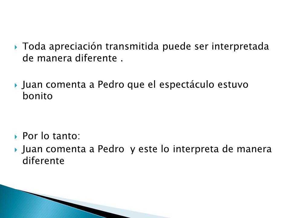 Toda apreciación transmitida puede ser interpretada de manera diferente .