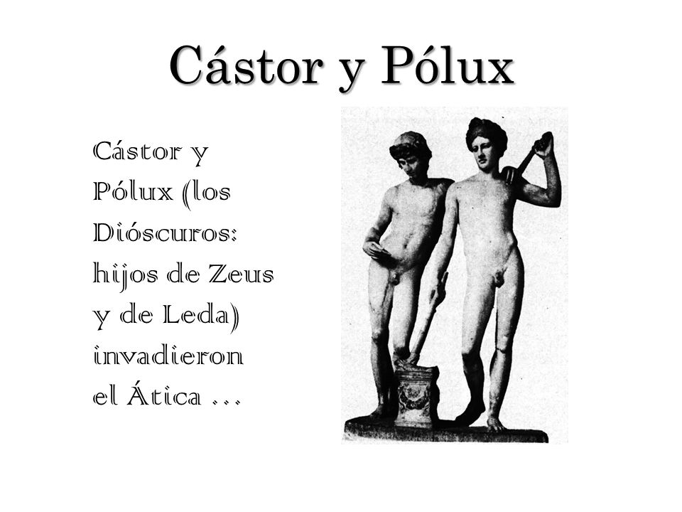Cástor y Pólux Cástor y Pólux (los Dióscuros: hijos de Zeus y de Leda) invadieron el Ática …