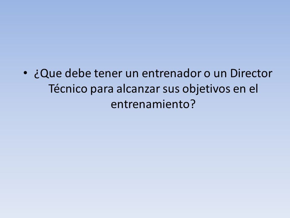 ¿Que debe tener un entrenador o un Director Técnico para alcanzar sus objetivos en el entrenamiento