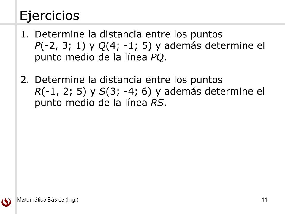 Ejercicios Determine la distancia entre los puntos P(-2, 3; 1) y Q(4; -1; 5) y además determine el punto medio de la línea PQ.