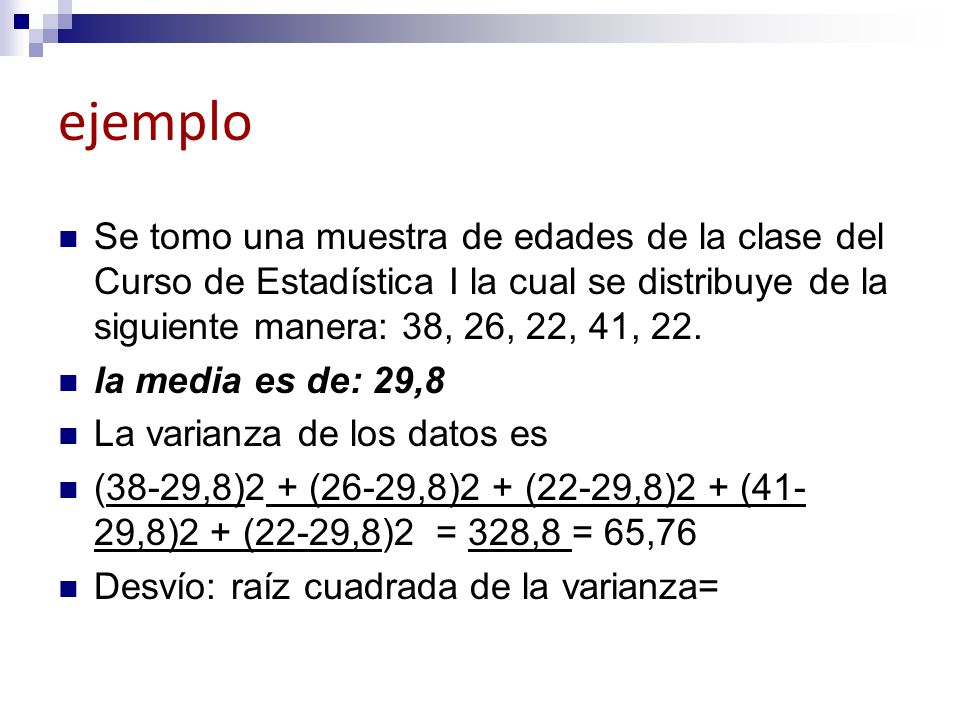 ejemplo Se tomo una muestra de edades de la clase del Curso de Estadística I la cual se distribuye de la siguiente manera: 38, 26, 22, 41, 22.