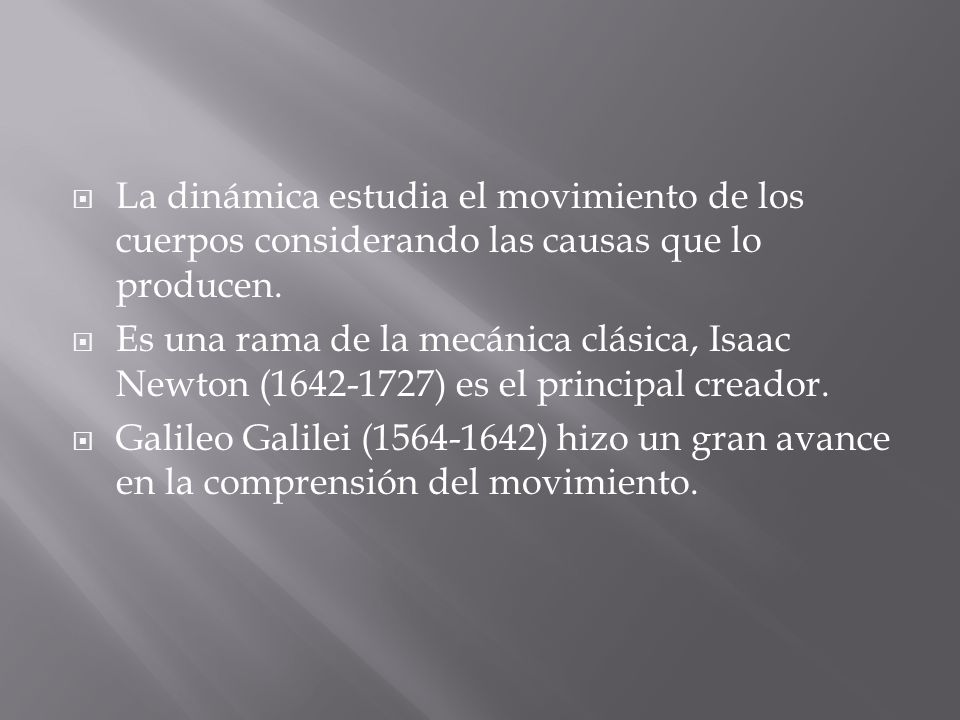 La dinámica estudia el movimiento de los cuerpos considerando las causas que lo producen.
