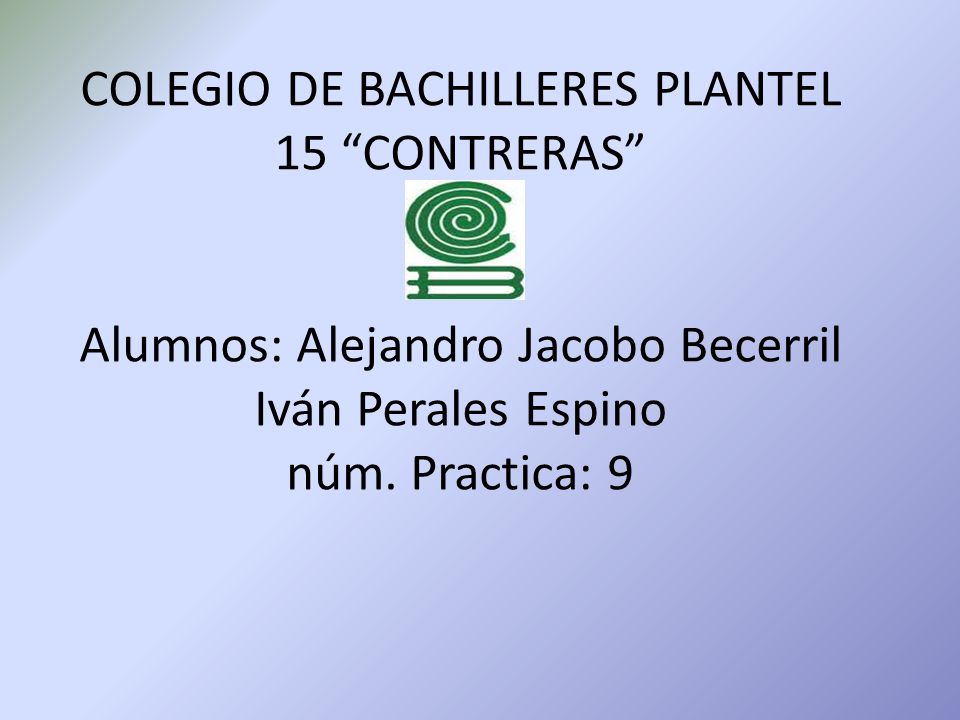 COLEGIO DE BACHILLERES PLANTEL 15 CONTRERAS Alumnos: Alejandro Jacobo Becerril Iván Perales Espino núm.