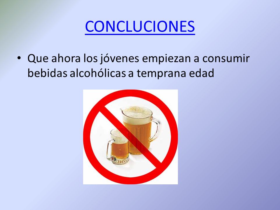 CONCLUCIONES Que ahora los jóvenes empiezan a consumir bebidas alcohólicas a temprana edad
