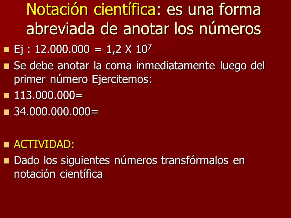 Notación científica: es una forma abreviada de anotar los números
