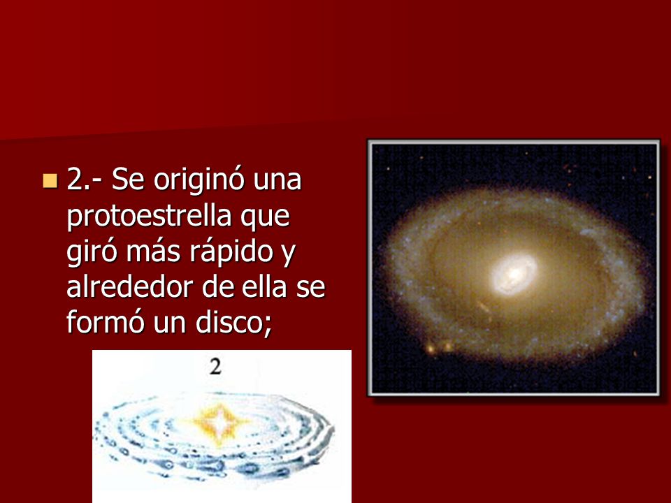2.- Se originó una protoestrella que giró más rápido y alrededor de ella se formó un disco;