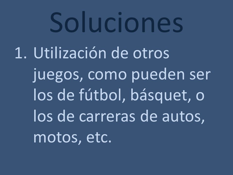 Soluciones Utilización de otros juegos, como pueden ser los de fútbol, básquet, o los de carreras de autos, motos, etc.