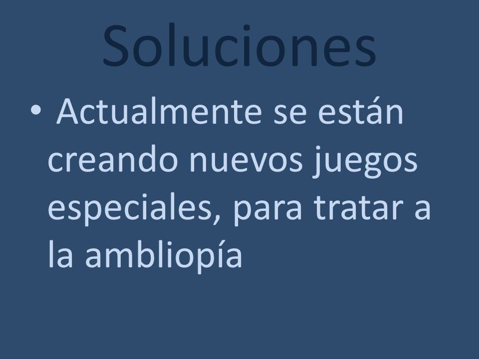 Soluciones Actualmente se están creando nuevos juegos especiales, para tratar a la ambliopía