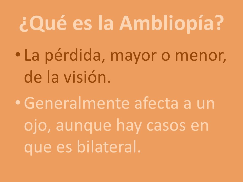 ¿Qué es la Ambliopía La pérdida, mayor o menor, de la visión.