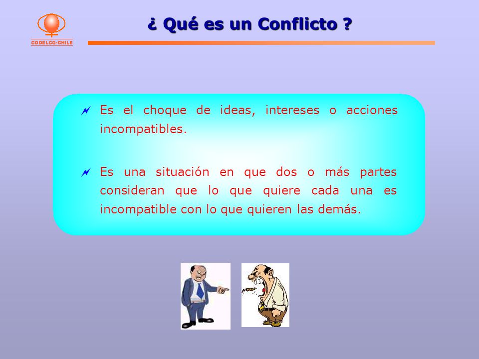 ¿ Qué es un Conflicto Es el choque de ideas, intereses o acciones incompatibles.