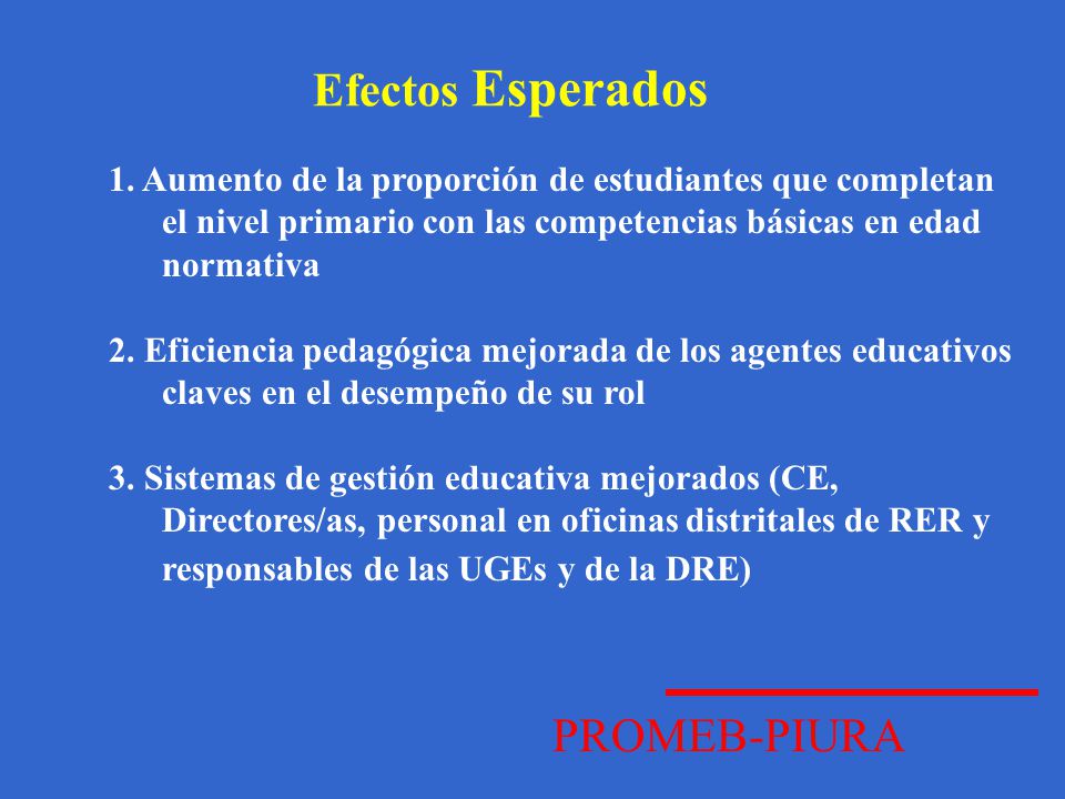 Efectos Esperados 1. Aumento de la proporción de estudiantes que completan el nivel primario con las competencias básicas en edad normativa.
