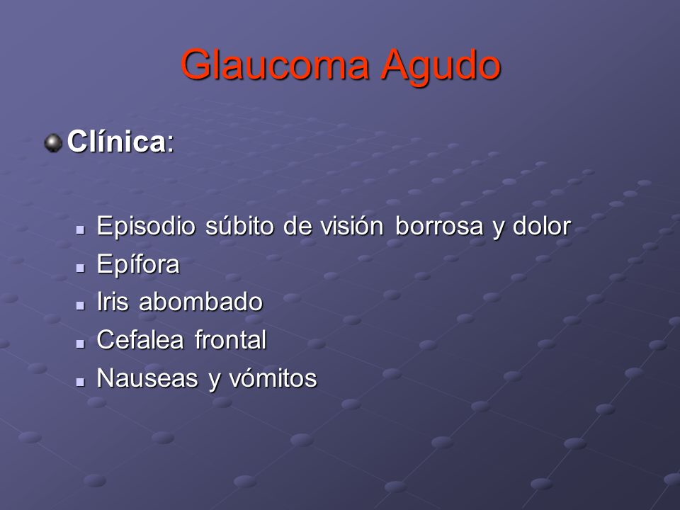 Glaucoma Agudo Clínica: Episodio súbito de visión borrosa y dolor