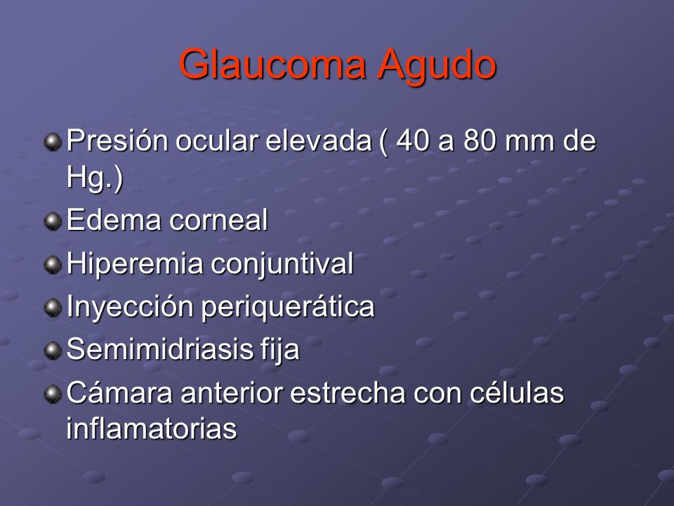 Glaucoma Agudo Presión ocular elevada ( 40 a 80 mm de Hg.)